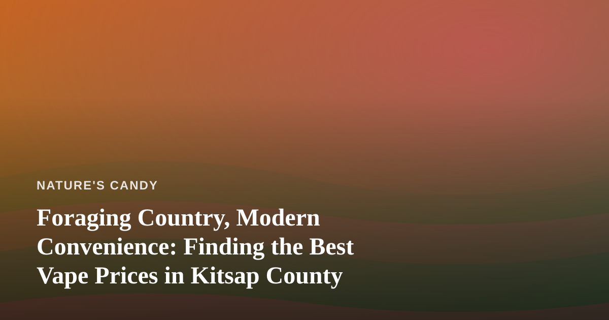 Foraging Country, Modern Convenience: Finding the Best Vape Prices in Kitsap County