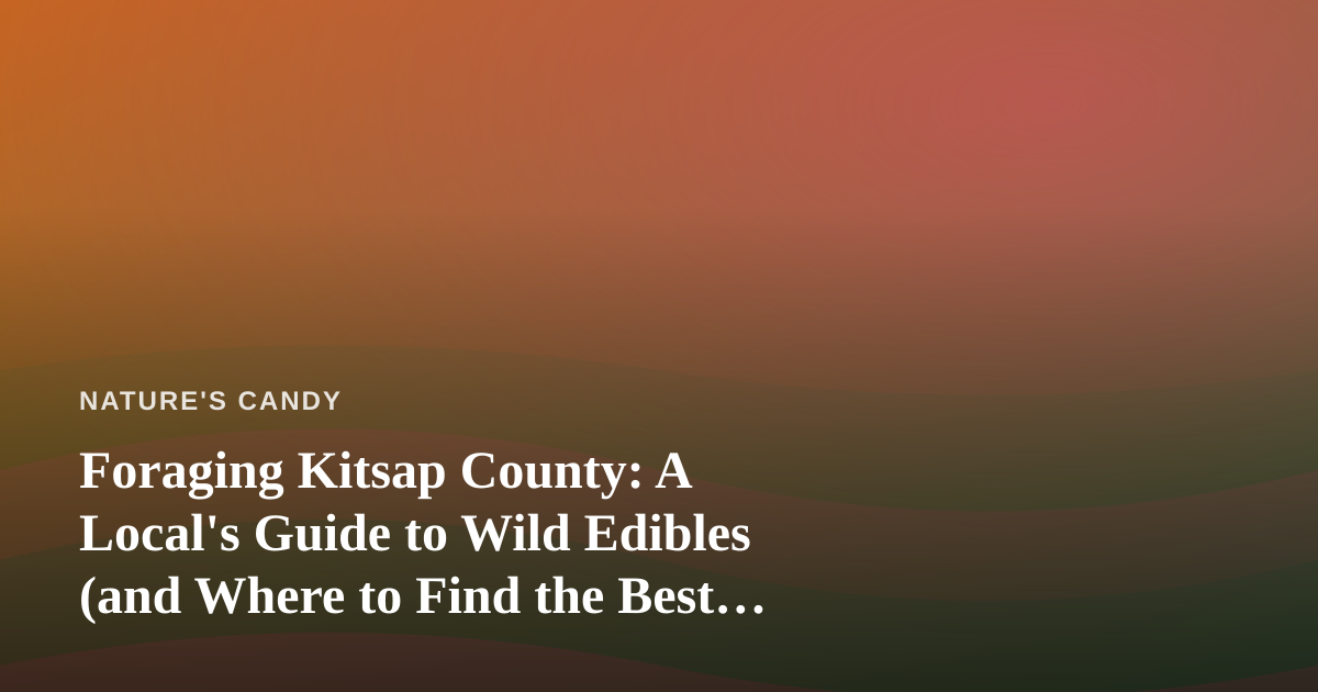 Foraging Kitsap County: A Local’s Guide to Wild Edibles (and Where to Find the Best Deals While You’re Out)