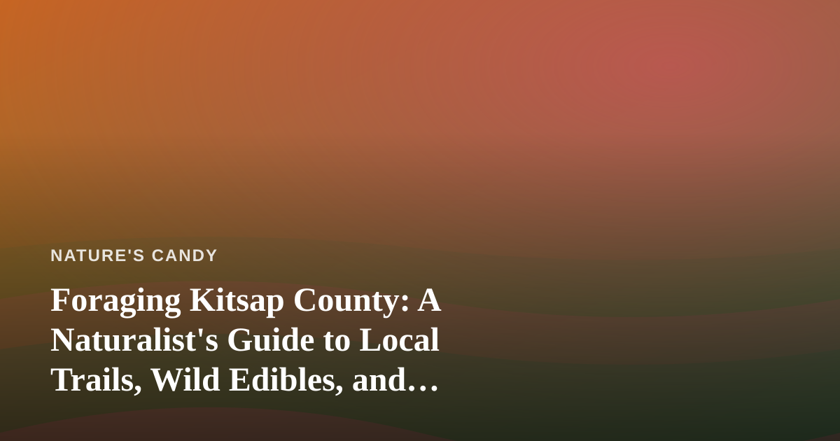 Foraging Kitsap County: A Naturalist’s Guide to Local Trails, Wild Edibles, and Finding the Best Prices Along the Way