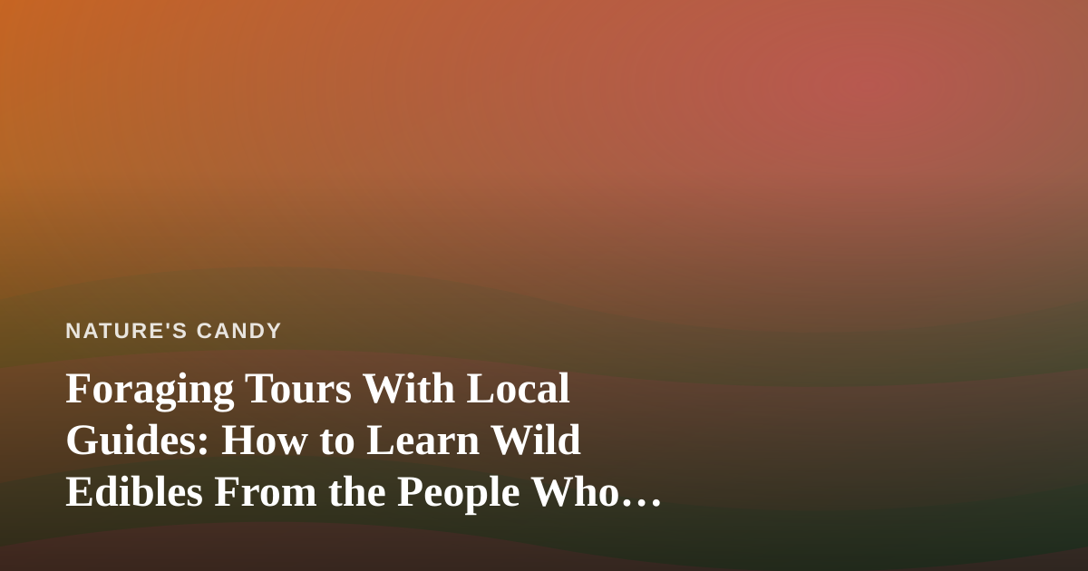 Foraging Tours With Local Guides: How to Learn Wild Edibles From the People Who Know the Land