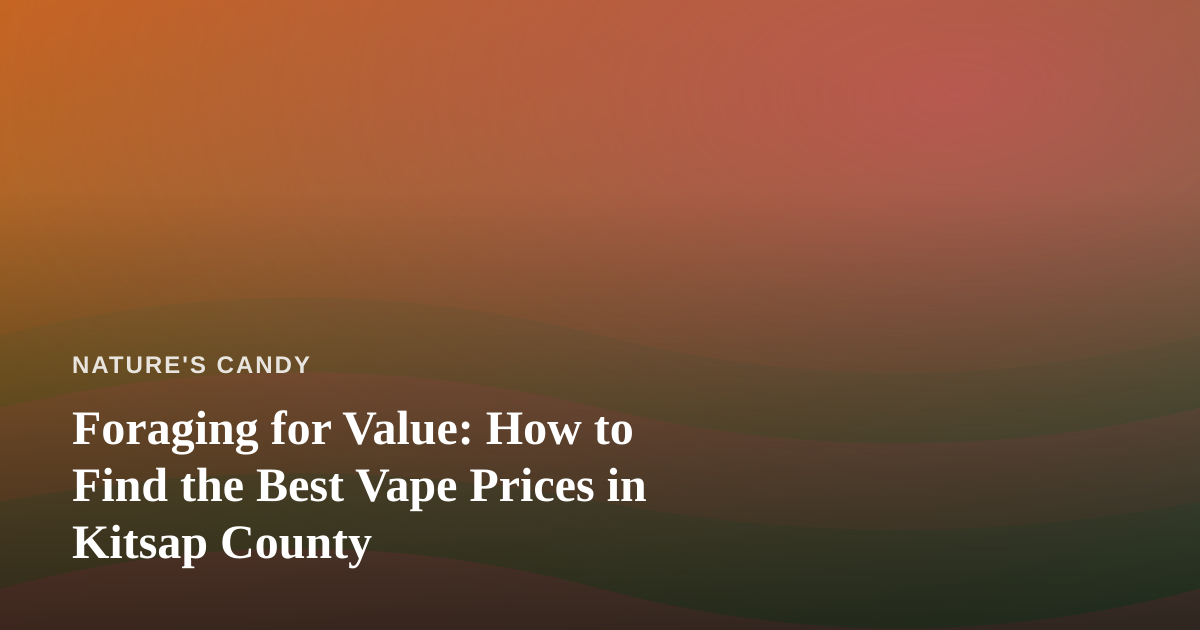 Foraging for Value: How to Find the Best Vape Prices in Kitsap County