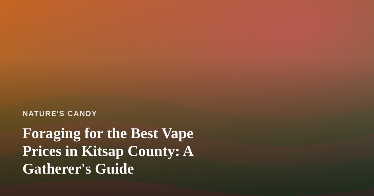 Foraging for the Best Vape Prices in Kitsap County: A Gatherer’s Guide