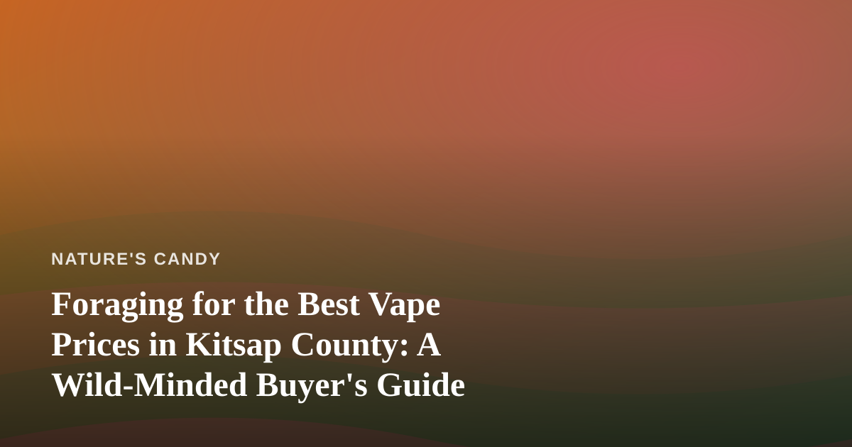Foraging for the Best Vape Prices in Kitsap County: A Wild-Minded Buyer’s Guide