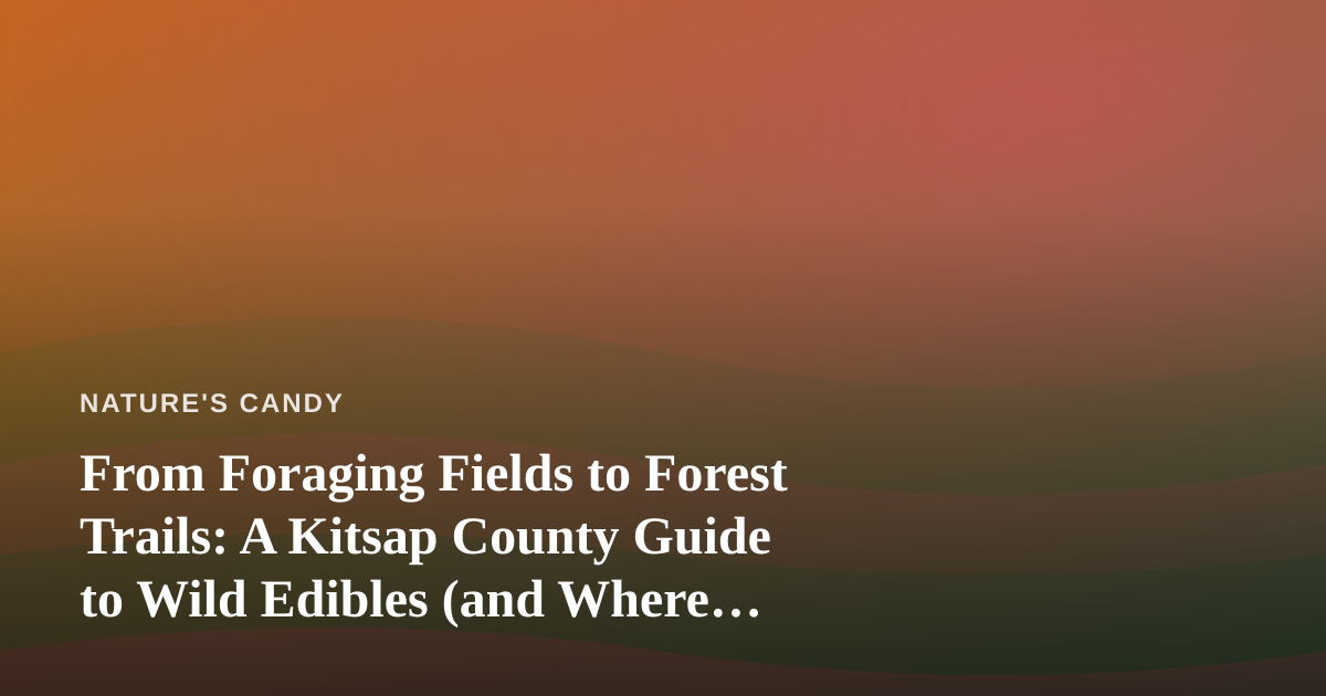 From Foraging Fields to Forest Trails: A Kitsap County Guide to Wild Edibles (and Where Locals Find the Best Vape Prices)