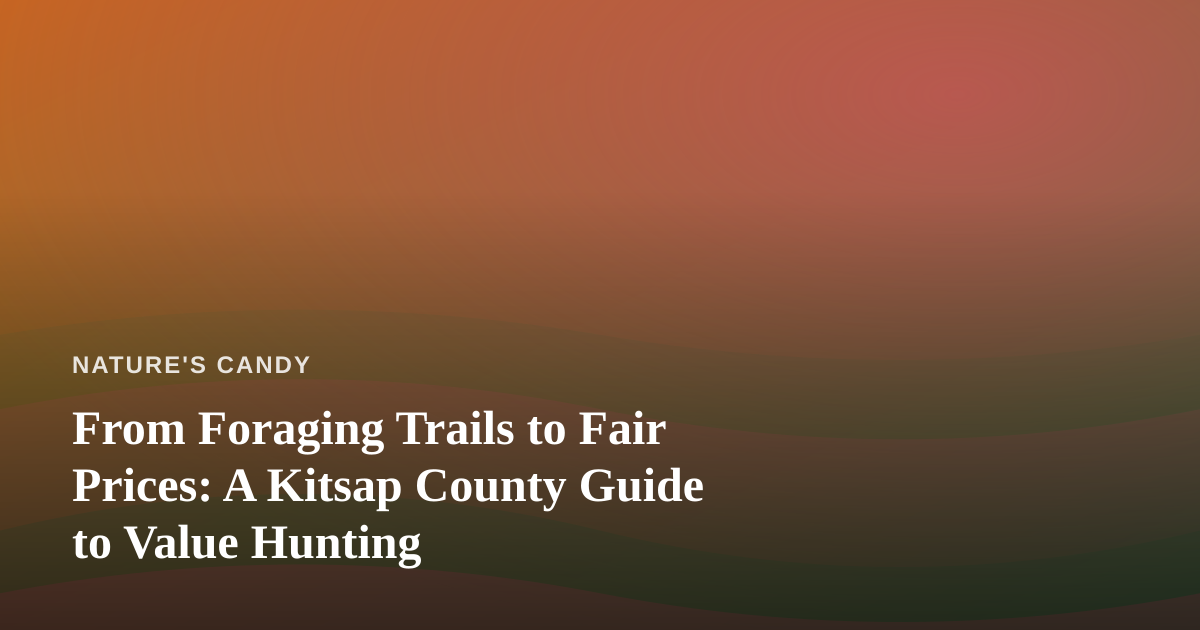 From Foraging Trails to Fair Prices: A Kitsap County Guide to Value Hunting