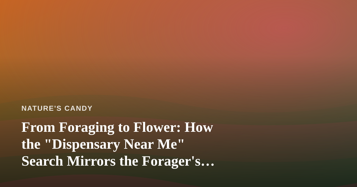 From Foraging to Flower: How the “Dispensary Near Me” Search Mirrors the Forager’s Mindset