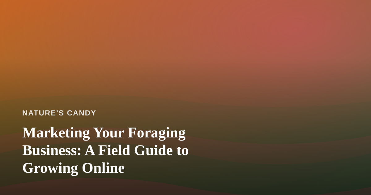 Marketing Your Foraging Business: A Field Guide to Growing Online