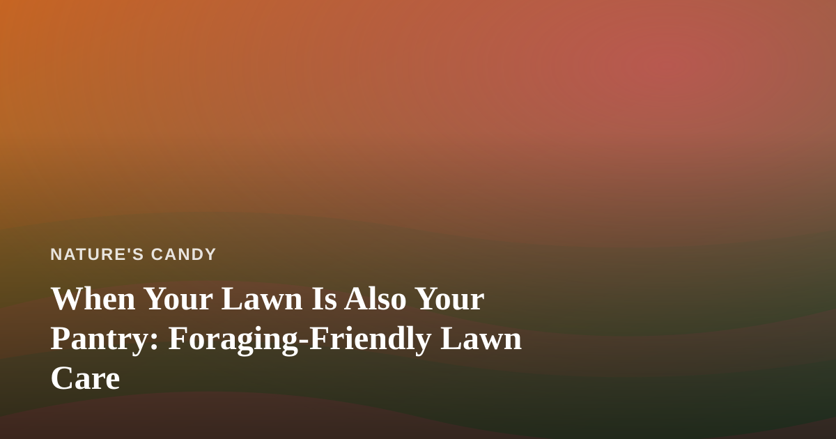 When Your Lawn Is Also Your Pantry: Foraging-Friendly Lawn Care