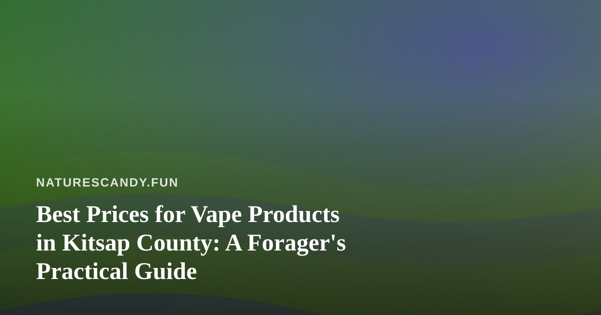 Best Prices for Vape Products in Kitsap County: A Forager’s Practical Guide