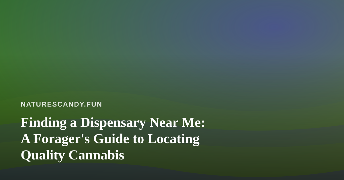 Finding a Dispensary Near Me: A Forager’s Guide to Locating Quality Cannabis