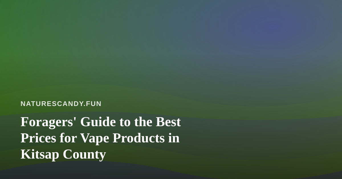 Foragers’ Guide to the Best Prices for Vape Products in Kitsap County