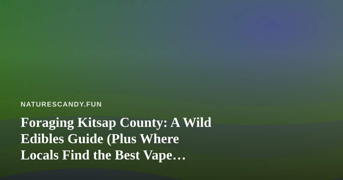 Foraging Kitsap County: A Wild Edibles Guide (Plus Where Locals Find the Best Vape Prices)