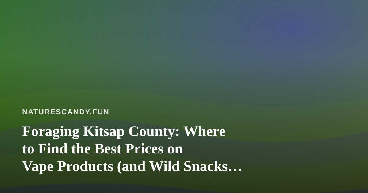 Foraging Kitsap County: Where to Find the Best Prices on Vape Products (and Wild Snacks Along the Way)
