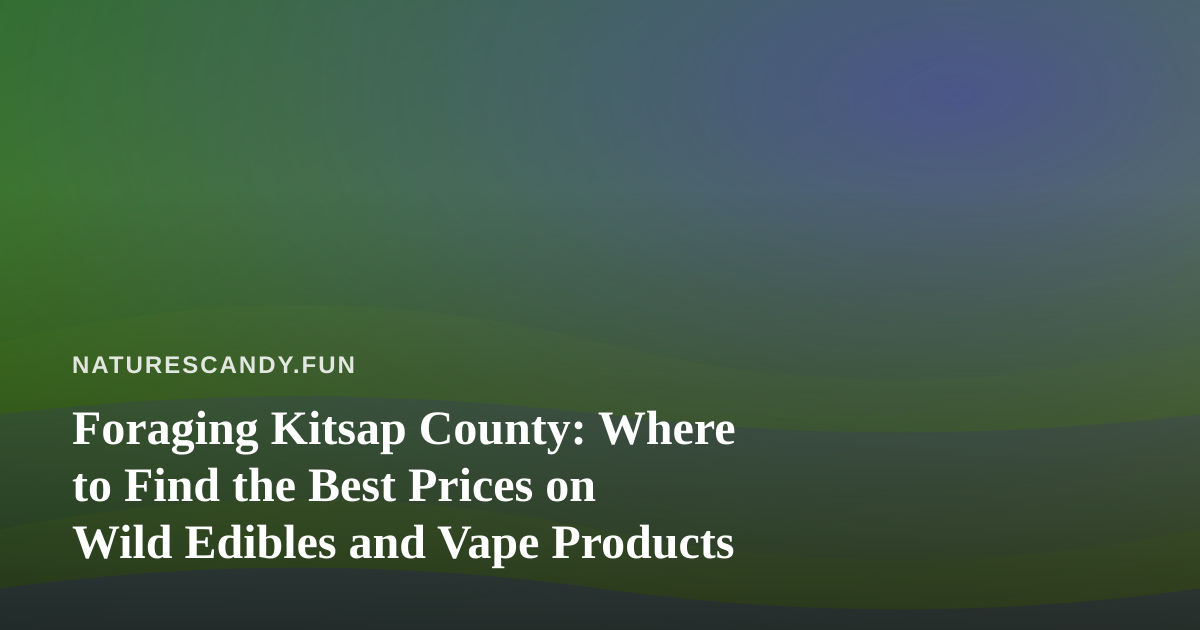 Foraging Kitsap County: Where to Find the Best Prices on Wild Edibles and Vape Products