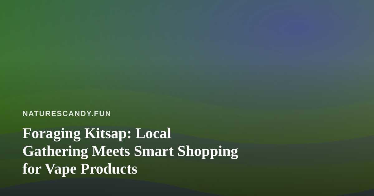 Foraging Kitsap: Local Gathering Meets Smart Shopping for Vape Products