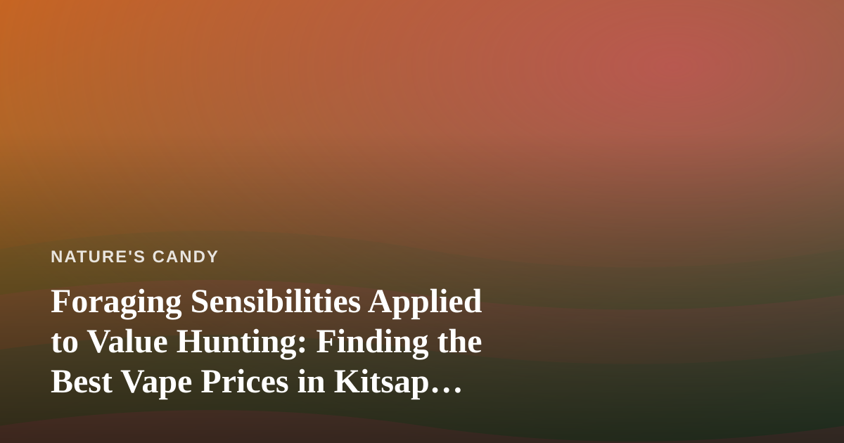 Foraging Sensibilities Applied to Value Hunting: Finding the Best Vape Prices in Kitsap County