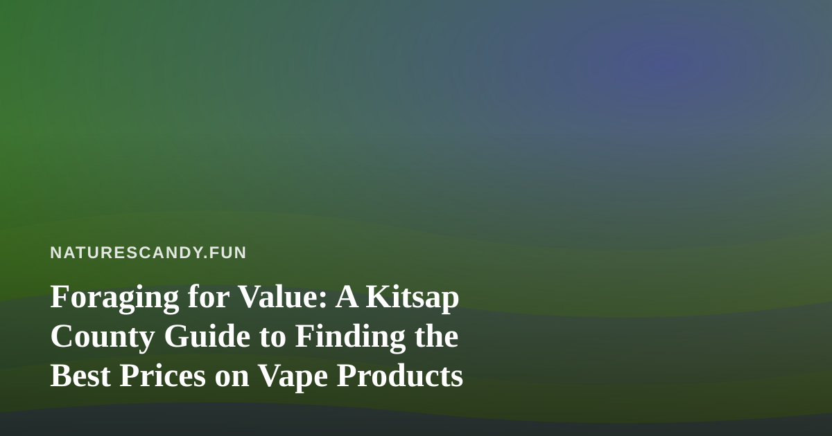 Foraging for Value: A Kitsap County Guide to Finding the Best Prices on Vape Products