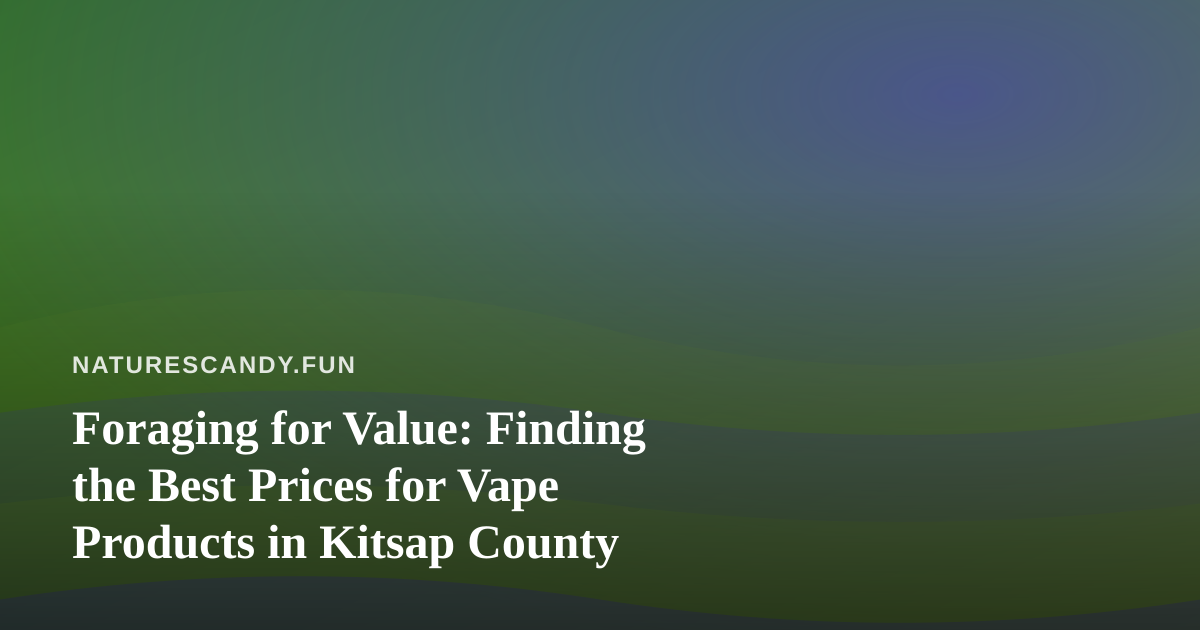 Foraging for Value: Finding the Best Prices for Vape Products in Kitsap County