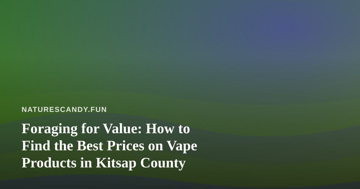 Foraging for Value: How to Find the Best Prices on Vape Products in Kitsap County