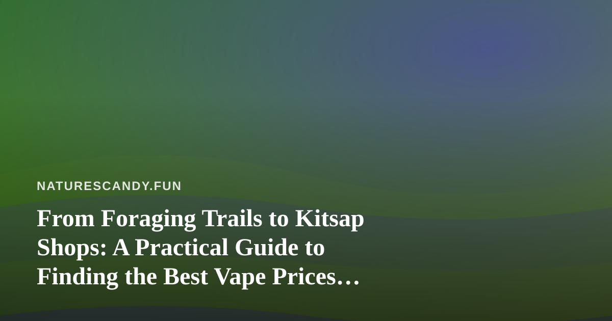 From Foraging Trails to Kitsap Shops: A Practical Guide to Finding the Best Vape Prices Locally