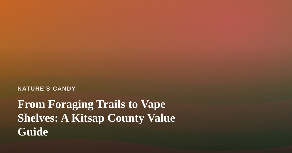 From Foraging Trails to Vape Shelves: A Kitsap County Value Guide