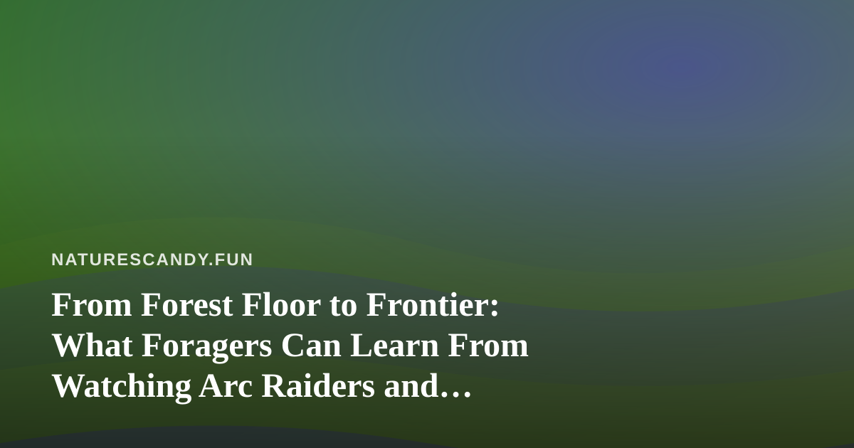 From Forest Floor to Frontier: What Foragers Can Learn From Watching Arc Raiders and Wardogs on Twitch