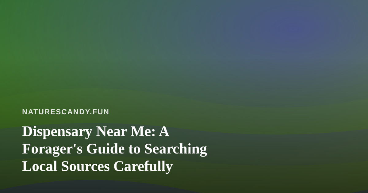 Dispensary Near Me: A Forager’s Guide to Searching Local Sources Carefully