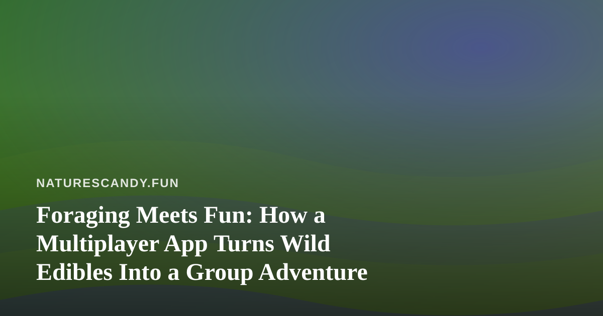Foraging Meets Fun: How a Multiplayer App Turns Wild Edibles Into a Group Adventure