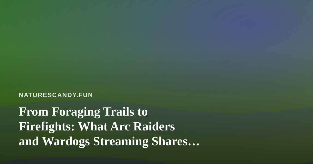From Foraging Trails to Firefights: What Arc Raiders and Wardogs Streaming Shares With Wild Edibles