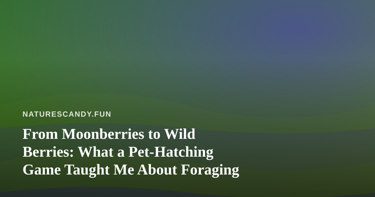 From Moonberries to Wild Berries: What a Pet-Hatching Game Taught Me About Foraging