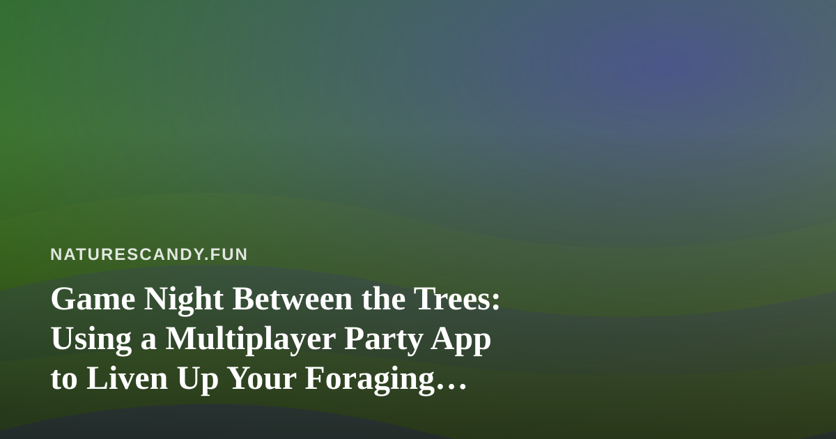Game Night Between the Trees: Using a Multiplayer Party App to Liven Up Your Foraging Group