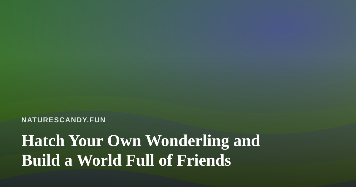 Hatch Your Own Wonderling and Build a World Full of Friends